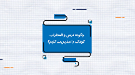 چگونه ترس و اضطراب کودک را مدیریت کنیم؟!